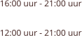 16:00 uur - 21:00 uur  12:00 uur - 21:00 uur